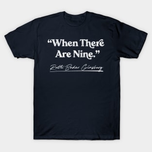 Ruth Bader Ginsburg / When There Are Nine / Feminist Queen Quote T-Shirt